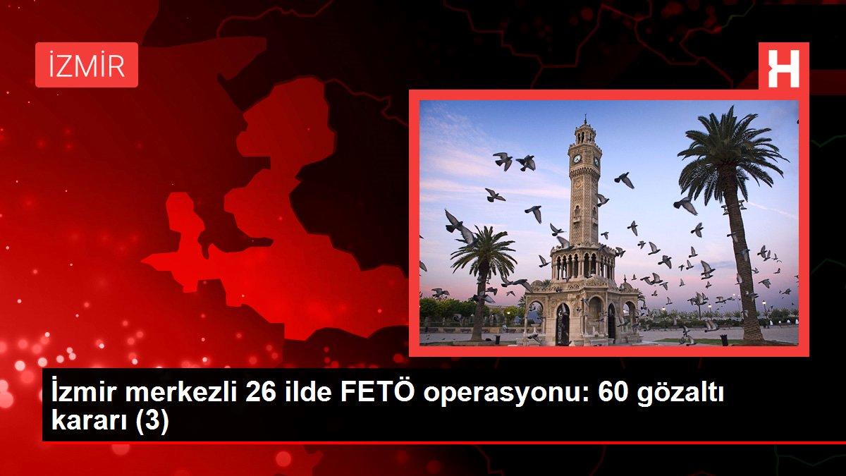 İzmir merkezli 26 ilde FETÖ operasyonu: 60 gözaltı kararı (3)