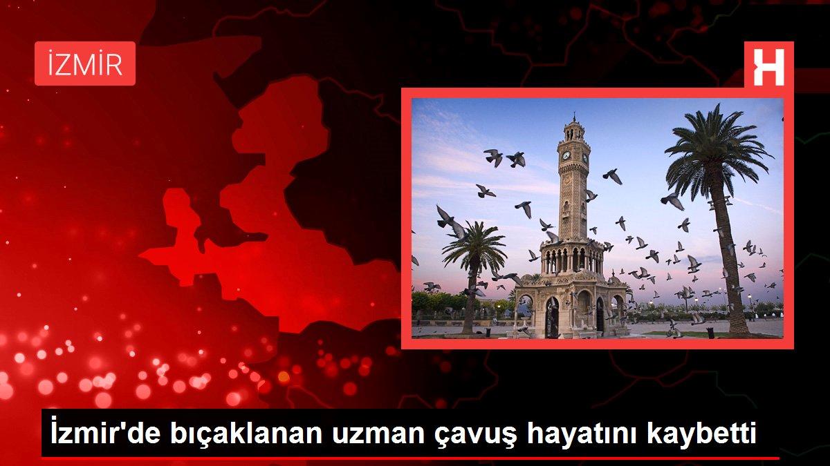 Son Dakika | İzmir’de bıçaklanan uzman çavuş hayatını kaybetti