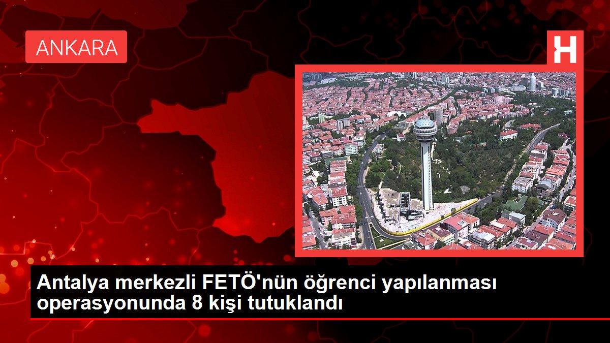 Antalya merkezli FETÖ’nün öğrenci yapılanması operasyonunda 8 kişi tutuklandı