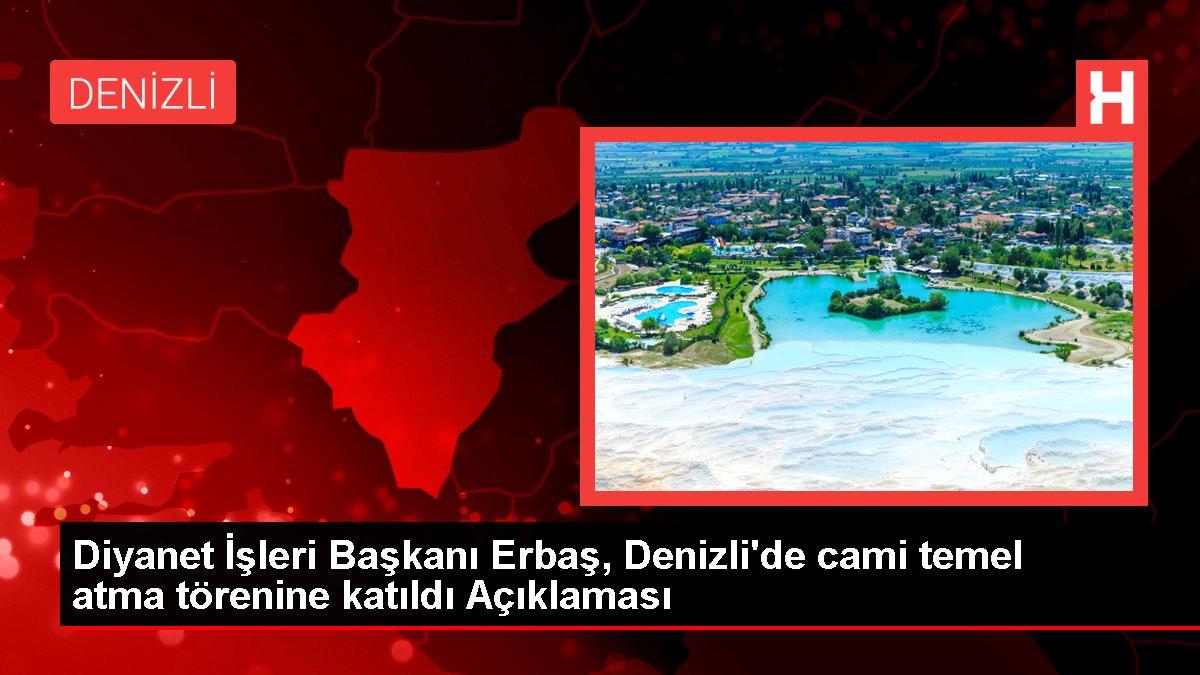 Diyanet İşleri Başkanı Erbaş, Denizli’de cami temel atma törenine katıldı Açıklaması
