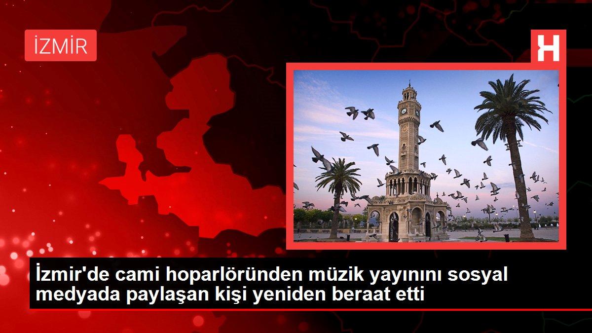 İzmir’de cami hoparlöründen müzik yayınını sosyal medyada paylaşan kişi yeniden beraat etti