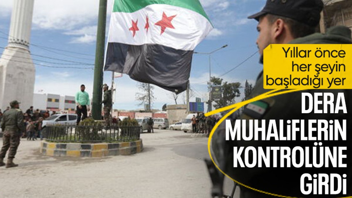 Suriye’de 2011’deki halk hareketlerinin başladığı Dera muhaliflerin kontrolüne girdi